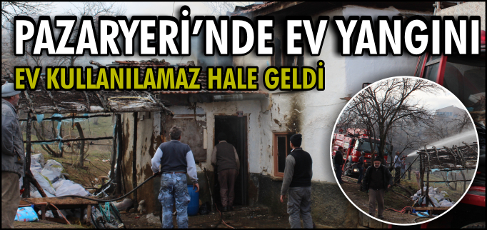 PAZARYERİ’NDE EV YANGINI