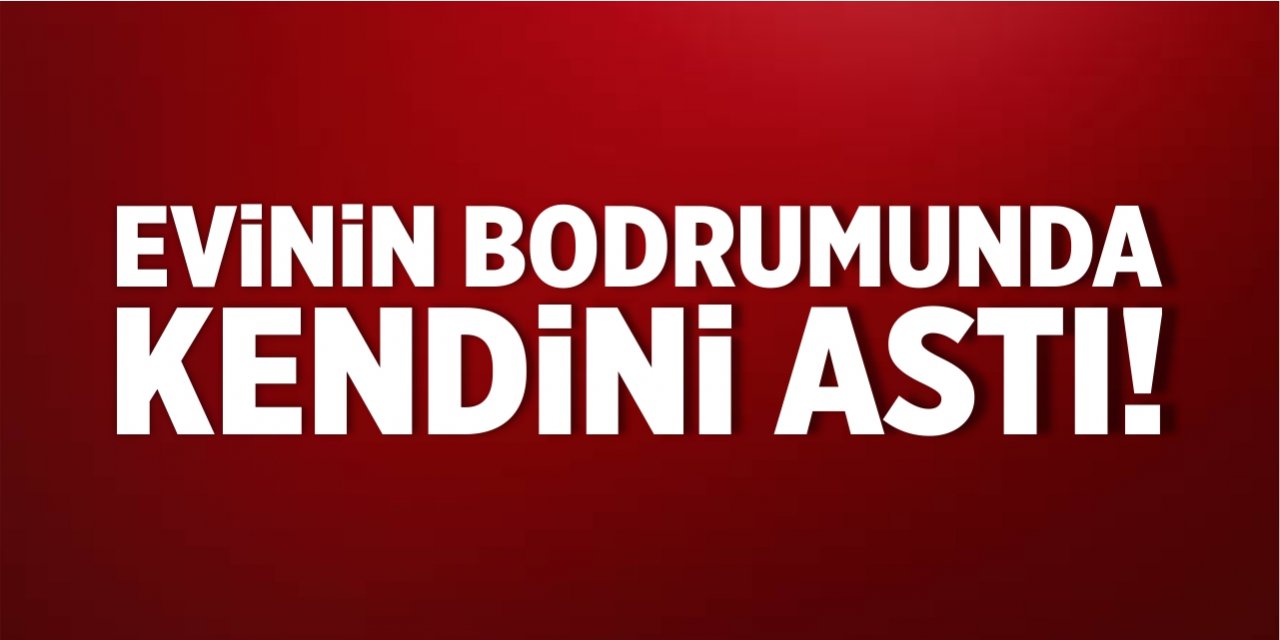 Evinin bodrumunda kendini astı!