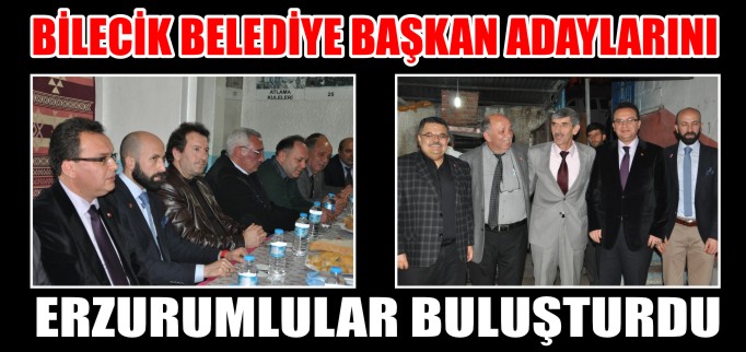 BİLECİK BELEDİYE BAŞKAN ADAYLARINI ERZURUMLULAR BULUŞTURDU