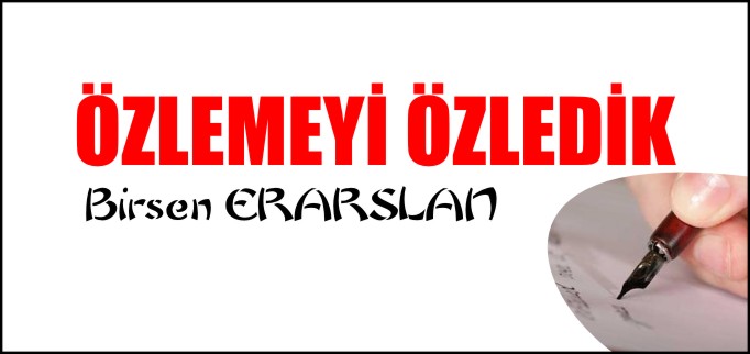 ÖZLEMEYİ ÖZLEDİK