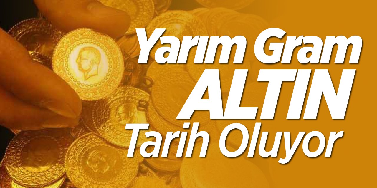 Yarım Gram Altın Tarih Oluyor