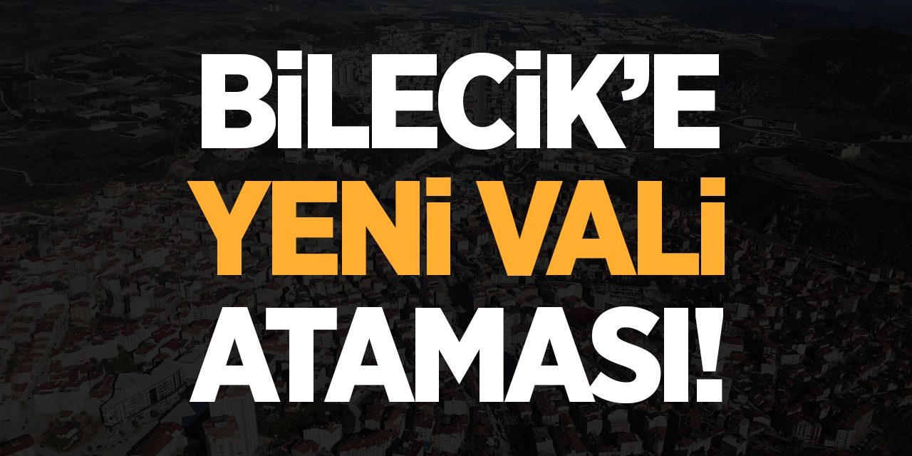 Bilecik'e yeni vali ataması!