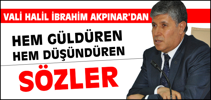 VALİ AKPINAR’DAN HEM GÜLDÜREN HEM DÜŞÜNDÜREN SÖZLER