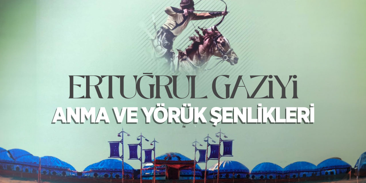 Ertuğrul Gazi'yi Anma ve Söğüt Şenlikleri: Türk Tarihindeki Önemli Bir Kutlama