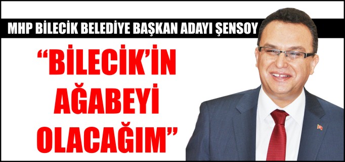 "BİLECİK’İN AĞABEYİ OLACAĞIM"