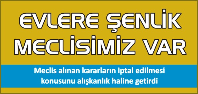 EVLERE ŞENLİK MECLİSİMİZ VAR