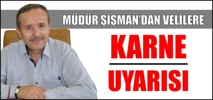 MÜDÜR ŞİŞMAN’DAN VELİLERE KARNE UYARISI