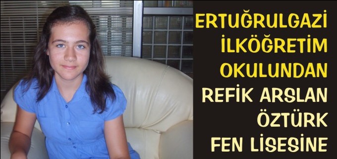 ERTUĞRULGAZİ İLKÖĞRETİM OKULUNDAN REFİK ARSLAN ÖZTÜRK FEN LİSESİNE