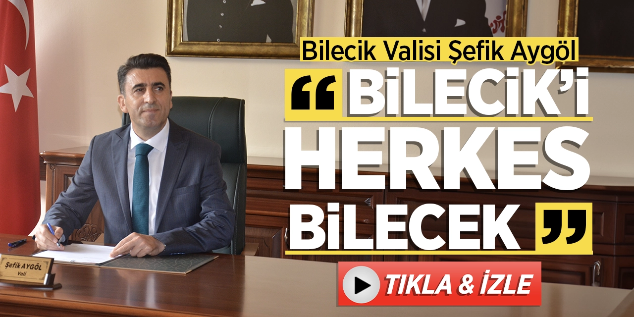 Bilecik Valisi Şefik Aygöl "Bilecik'i Herkes Bilecek"