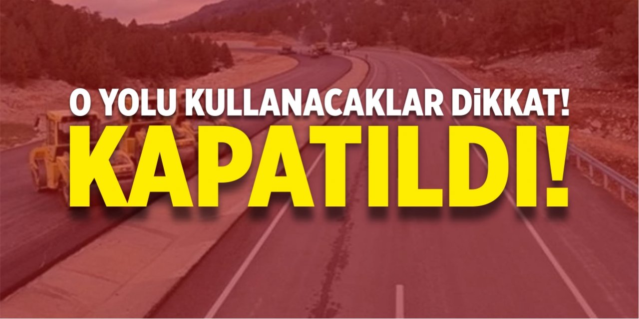 O yolu kullanacaklar dikkat! Kapatıldı