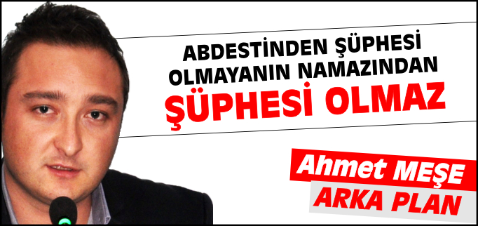 ABDESTİNDEN ŞÜPHESİ OLMAYANIN NAMAZINDAN ŞÜPHESİ OLMAZ
