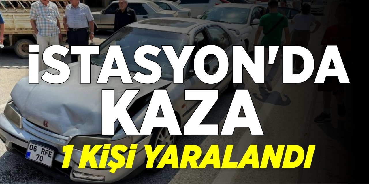 İstasyon’da Kaza: 1 kişi yaralandı