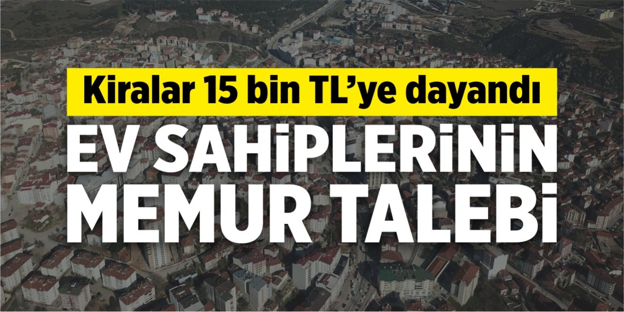 Kiralar 15 bin TL’ye dayandı, ev sahiplerinin ‘Memur’ talebi!