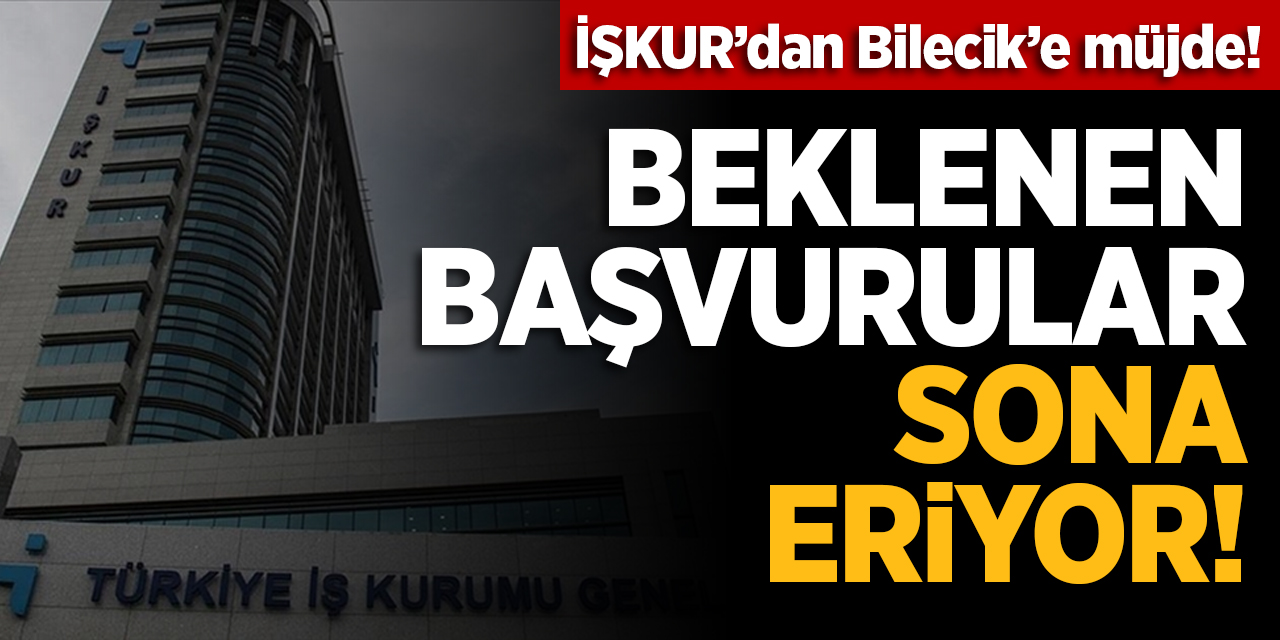 İŞKUR'dan Bilecik'e müjde! Beklenen başvurular sona eriyor!