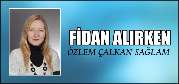 FİDAN ALIRKEN - ÖZLEM ÇALKAN SAĞLAM