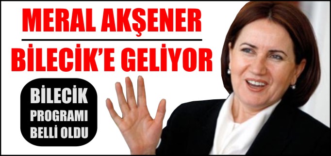 MERAL AKŞENER BİLECİK’E GELİYOR