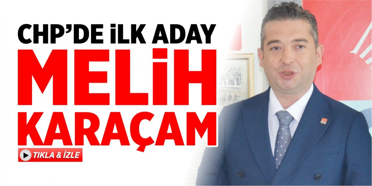 CHP’de ilk aday Melih Karaçam