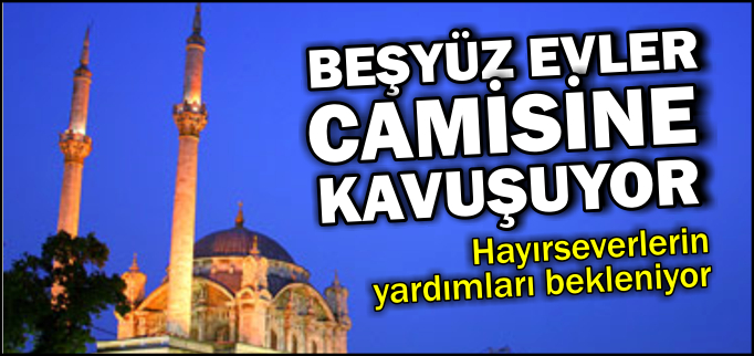 BEŞYÜZ EVLER CAMİSİNE KAVUŞUYOR