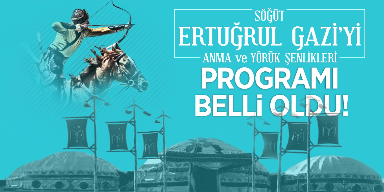 Söğüt Ertuğrul Gaziyi Anma ve Yörük Şenlikleri Programı Belli Oldu!