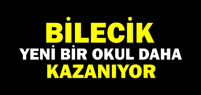 BİLECİK YENİ BİR OKUL DAHA KAZANIYOR