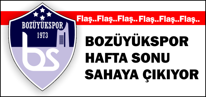 BOZÜYÜKSPOR HAFTA SONU SAHAYA ÇIKIYOR