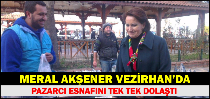 MERAL AKŞENER VEZİRHAN’DA