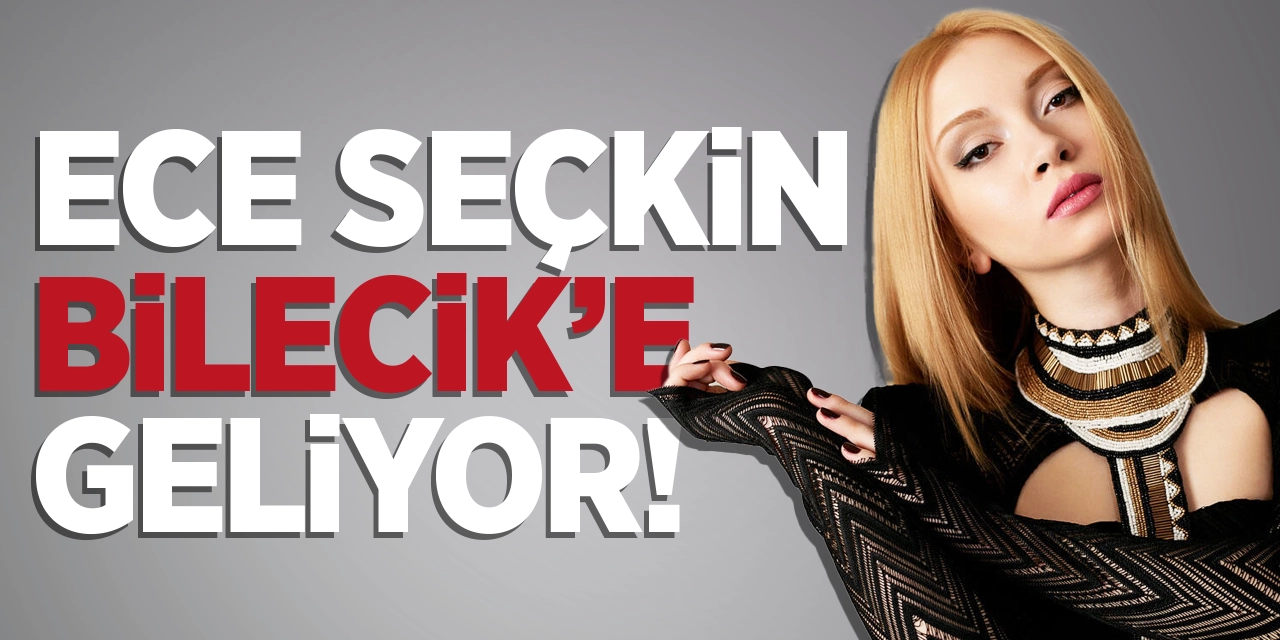 Ece Seçkin Bilecik'e Geliyor!