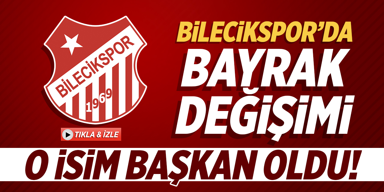 Bilecikspor'da bayrak değişimi: O isim başkan oldu!