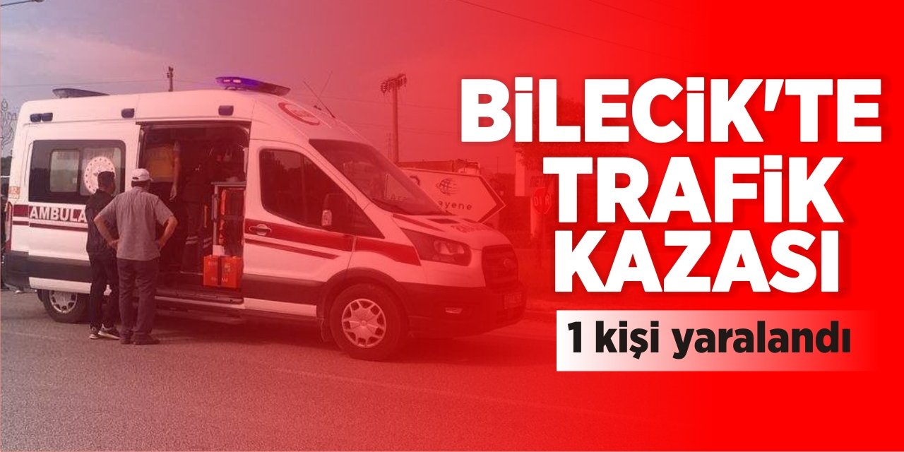 Bilecik’te Trafik Kazası:1 Kişi Yaralandı