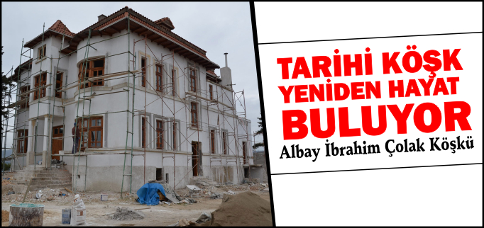 TARİHİ KÖŞK YENİDEN HAYAT BULUYOR