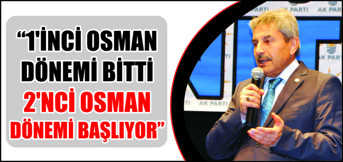 "1’İNCİ OSMAN DÖNEMİ BİTTİ, 2’NCİ OSMAN DÖNEMİ BAŞLIYOR"