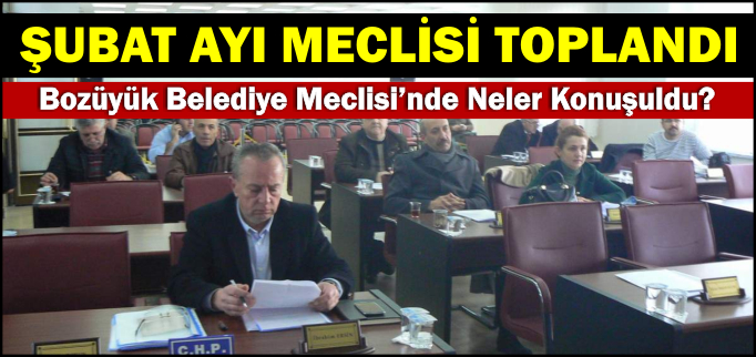 ŞUBAT AYI MECLİSİ TOPLANDI