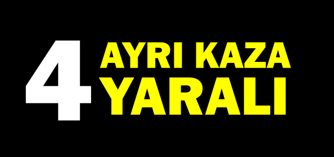 4 AYRI KAZA 4 YARALI