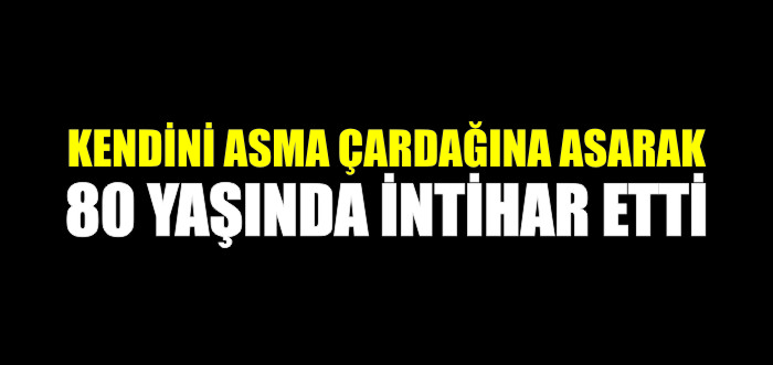 80 YAŞINDA İNTİHAR ETTİ