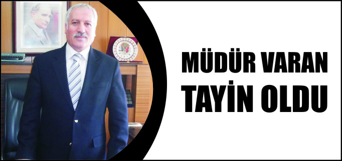 MÜDÜR VARAN TAYİN OLDU