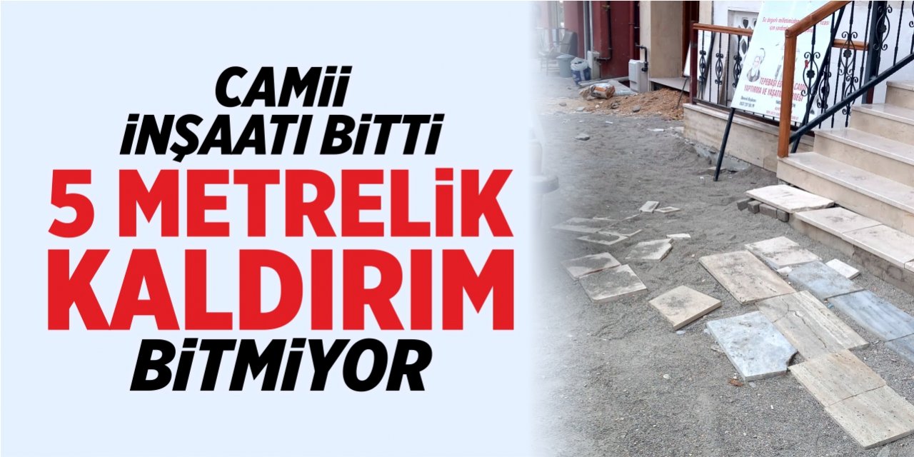 Camii inşaatı bitti, 5 metrelik kaldırım bitmiyor!