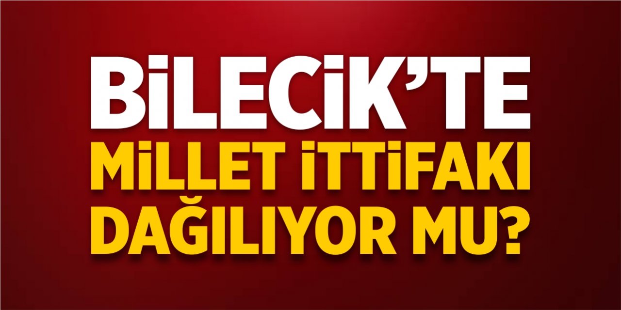 Bilecik’te Millet İttifakı dağılıyor mu?