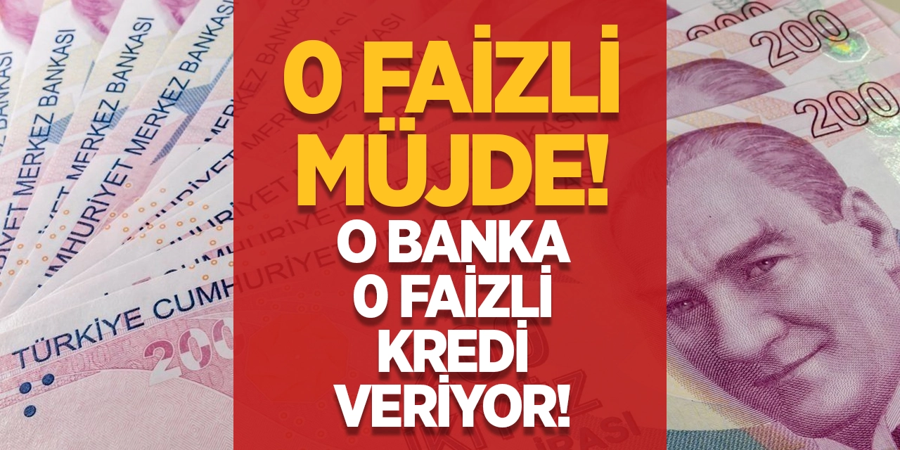 0 Faizli Müjde! O Banka 0 Faizli Kredi Veriyor!