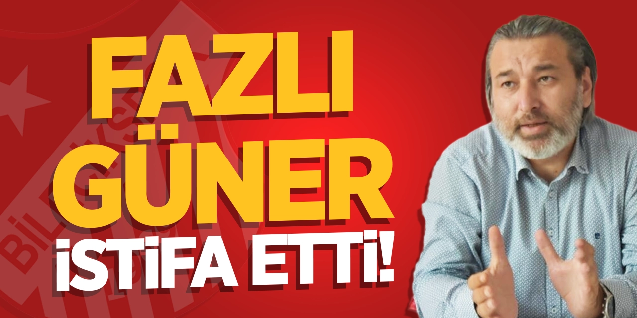 Fazlı Güner İstifa Etti!