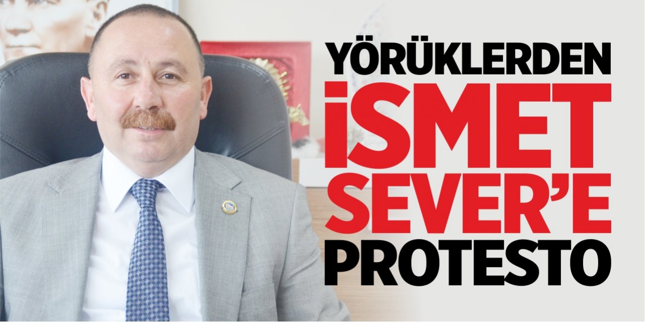 Yörüklerden İsmet Sever'e protesto!