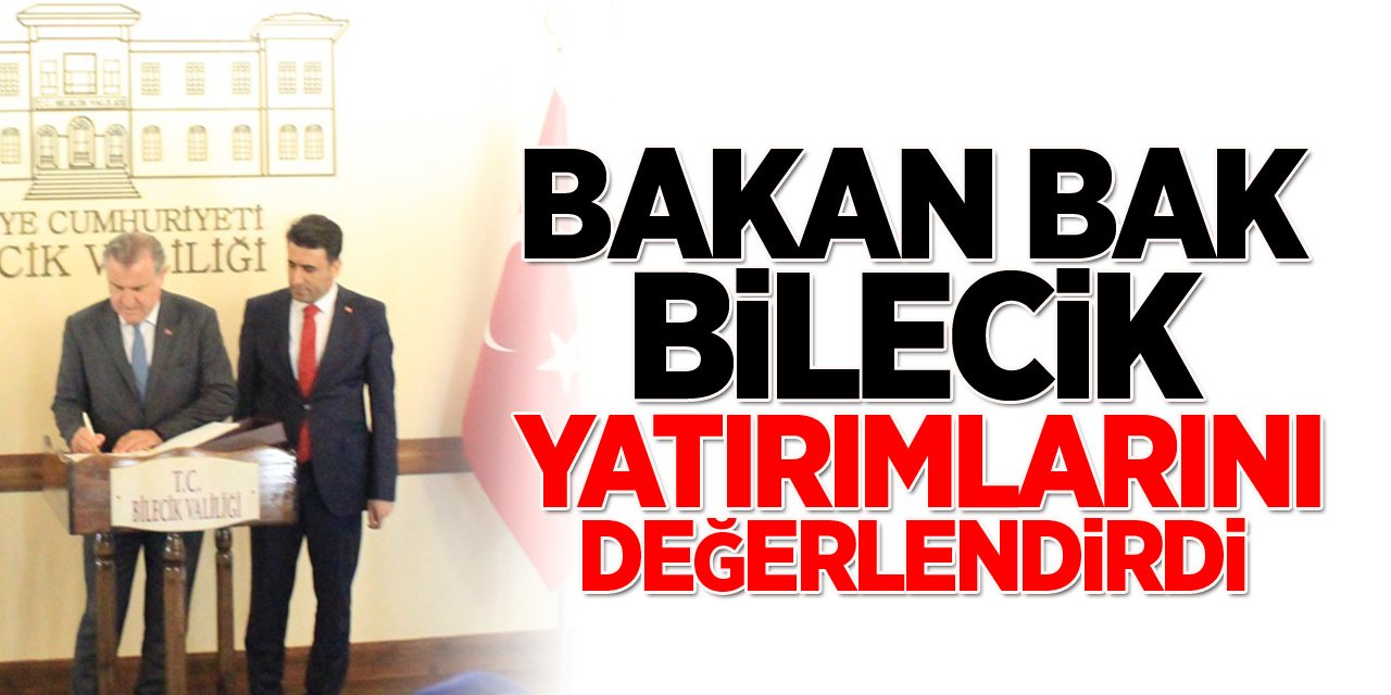 Bakan Bak Bilecik Yatırımlarını Değerlendirdi