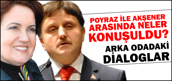 POYRAZ-AKŞENER ARASINDA NELER KONUŞULDU?