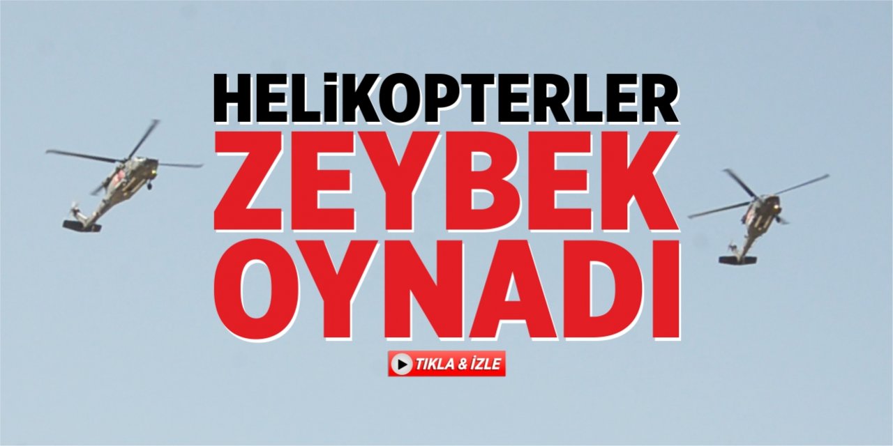 Helikopterler zeybek oynadı!