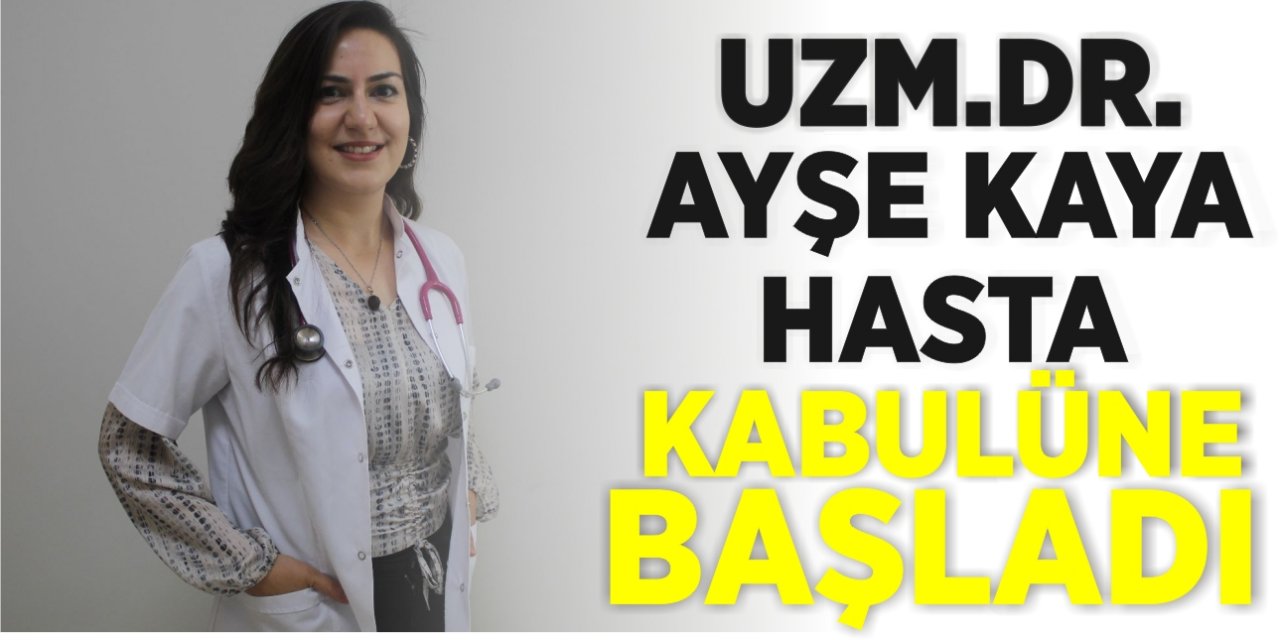 Uzm. Dr. Ayşe Kaya hasta kabulüne başladı