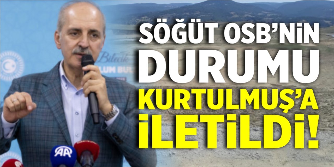 Söğüt OSB’nin durumu Numan Kurtulmuş’a iletildi