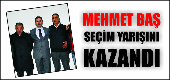MEHMET BAŞ SEÇİM YARIŞINI KAZANDI