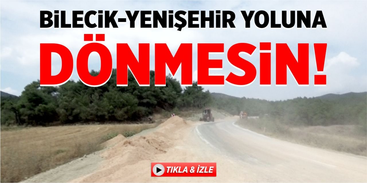 Bilecik-Yenişehir yoluna dönmesin!