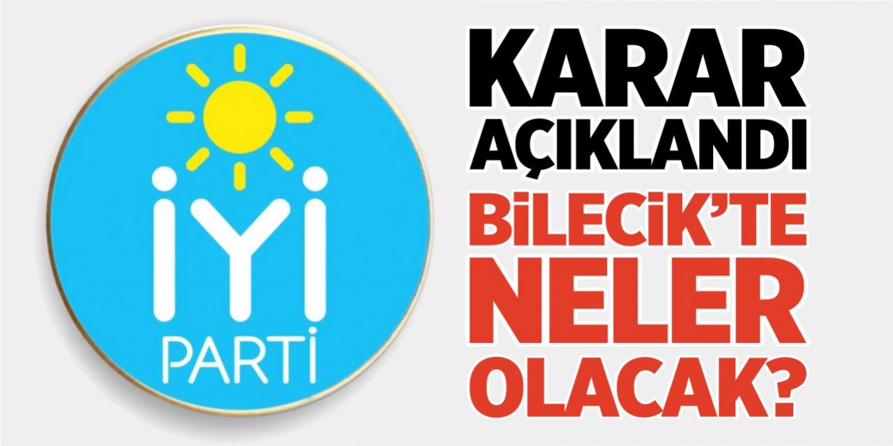 İYİ Parti kararını açıkladı! Bilecik'te neler olacak?