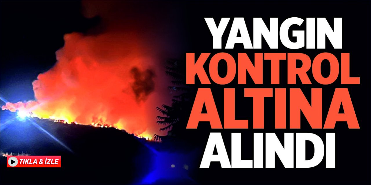 Yangın kontrol altına alındı