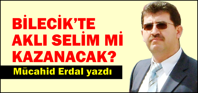 BİLECİK’TE AKLI SELİM Mİ KAZANACAK?